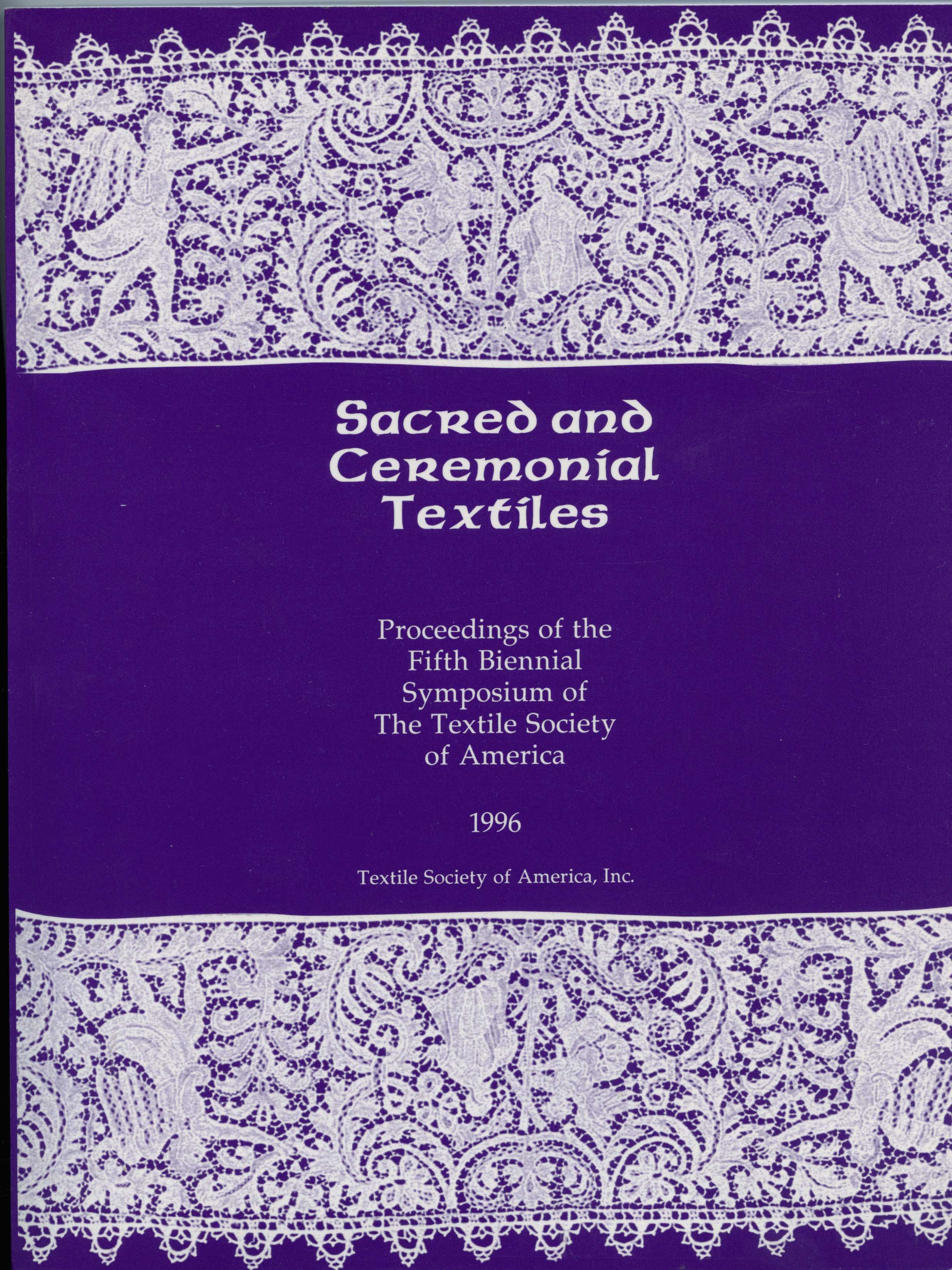 Sacred and Ceremonial Textiles, Proceedings of the Fifth Biennial Symposium of the Textile Society of America 1996