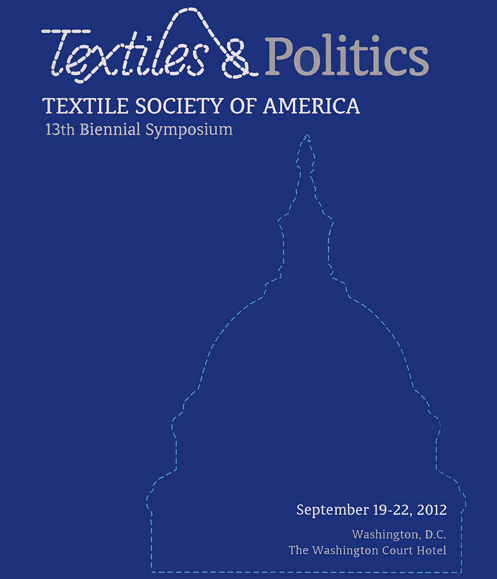 Textiles & Politics, Textile Society of America, 13th Biennial Symposium, September 19-22, 2012, Washington, D.C. The Washington Court Hotel