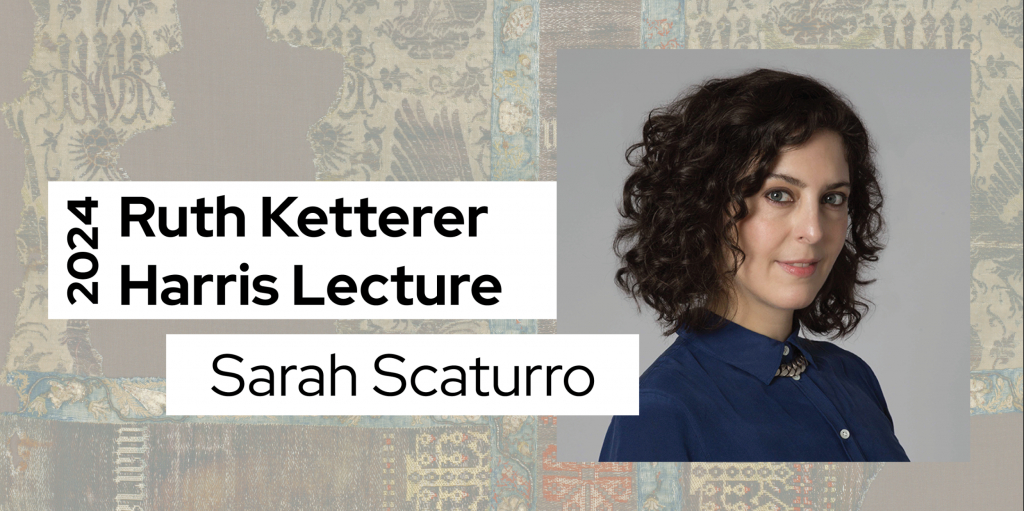 Graphic with white and blue, faded textiles in the background, black text that reads 2024 Ruth Ketterer Harris Lecture Sarah Scaturro, and a photo of a woman with shoulder length brown hair wearing a blue blouse and smiling at the viewer.