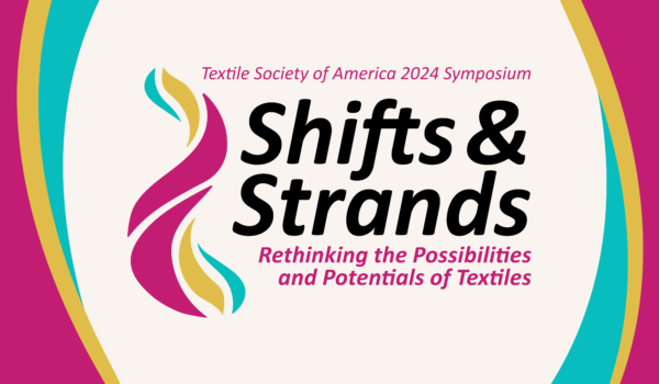 Textile Society of America 2024 Symposium; Shifts and Strands; Rethinking the Possibilities and Potentials of Textiles